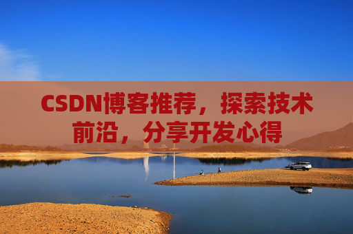 CSDN博客推荐,探索技术前沿,分享开发心得